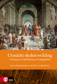 Utmärkt skolutveckling : forskning om skolförbättring och måluppfyllelse; Jan Håkansson, Daniel Sundberg; 2016