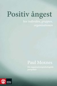Positiv ångest hos individen, gruppen, organisationen : ett organisationspsykologiskt perspektiv; Paul Moxnes; 2015
