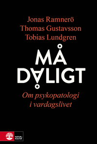 Må dåligt : om psykopatologi i vardagslivet; Jonas Ramnerö, Thomas Gustavsson, Tobias Lundgren; 2017