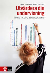 Utvärdera din undervisning : värdera och förstå statistik och evidens; Carsten Elbro, Mads Poulsen; 2016