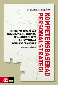 Kompetensbaserad personalstrategi : hur du tar reda på vad organisationen behöver, bemannar den rätt och utvecklar den inför framtiden; Malin Lindelöw; 2016