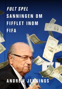 Fult spel : sanningen om fifflet inom Fifa; Andrew Jennings; 2016