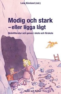 Modig och stark - eller ligga lågt : skönlitteratur och genus i skola och förskola; Lena Kåreland; 2015