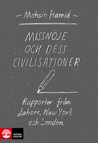 Missnöje och dess civilisationer : rapporter från Lahore, New York och London; Mohsin Hamid; 2016