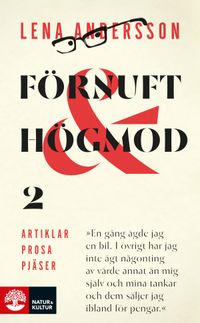 Förnuft och högmod 2 : Artiklar - Prosa - Pjäser; Lena Andersson; 2016