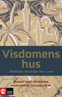 Visdomens hus : muslimska idévärldar 600-2000; Ronny Ambjörnsson, Mohammad Fazlhashemi; 2017
