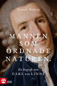 Mannen som ordnade naturen : en biografi över Carl von Linné; Gunnar Broberg; 2019