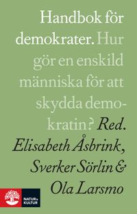 Handbok för demokrater; Ola Larsmo, Sverker Sörlin, Elisabeth Åsbrink; 2018