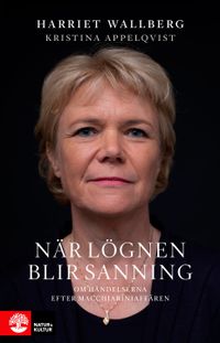 När lögnen blir sanning : Om händelserna efter Macchiariniaffären; Kristina Appelqvist, Harriet Wallberg; 2019