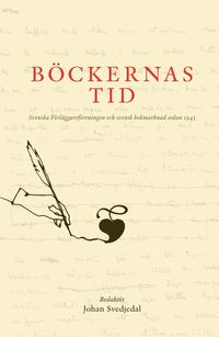 Böckernas tid: svenska förlägareföreningen och svensk bokmarknad sedan 1943; Johan Svedjedal, Peter Karlsson; 2018