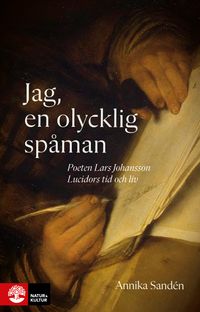 Jag, en olycklig spåman : poeten Lasse Johansson Lucidors liv och tid; Annika Sandén; 2023