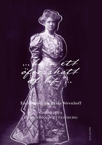 bara ett öfverskott af lif : En biografi om Frida Stéenhoff; Christina Carlsson Wetterberg; 2021