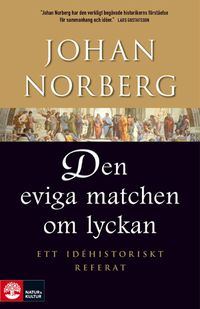 Den eviga matchen om lyckan : ett idéhistoriskt referat; Johan Norberg; 2009