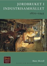Jordbruket i industrisamhället : 1870-1945; Mats Morell; 2001