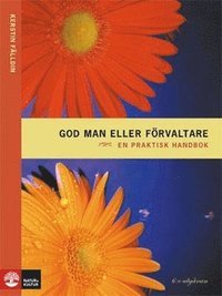 God man eller förvaltare : en praktisk handbok; Kerstin Fälldin; 2001