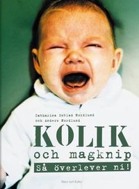 Kolik och magknip : så överlever ni!; Catharina Enblad Nordlund, Anders Nordlund; 2006