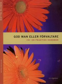 God man eller förvaltare : en praktisk handbok; Kerstin Fälldin; 2007