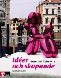 Idéer och skapande : kultur- och idéhistoria; Lars-Göran Alm; 2008
