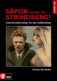 Såpor istället för Strindberg? : litteraturundervisning i ett nytt medielandskap; Christina Olin-Scheller; 2008