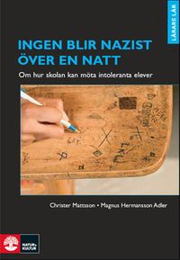 Ingen blir nazist över en natt : om hur skolan kan möta intoleranta elever; Christer Mattsson, Magnus Hermansson Adler; 2008