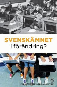 Svensklärarföreningens årsskrift Årsskrift 2011 - Svenskämnet i förändring?; Madeleine Ellvin, Gustaf Skar, Michael Tengberg; 2012