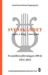 Svensklärarföreningens årsskrift Årsskrift 2012: Svenskämnet i går, i dag,; Gustaf Skar, Michael Tengberg; 2012