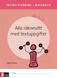 Intensivträning ma åk 1-3 Alla räknesätt med textuppgifter Elevhäfte; Ingrid Olsson; 2017