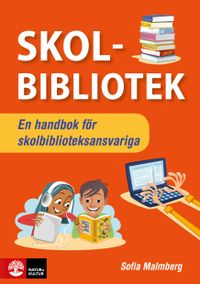 Skolbibliotek : - En handbok för skolbiblioteksansvariga; Sofia Malmberg; 2018