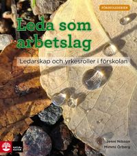 Leda som arbetslag : ledarskap och yrkesroller i förskolan; Jenni Nilsson, Mimmi Örberg; 2022