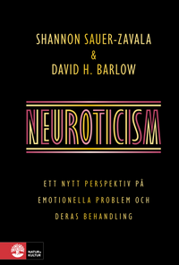 Neuroticism : ett nytt perspektiv på emotionella problem och deras behandling; Shannon Sauer-Zavala, David H. Barlow; 2022