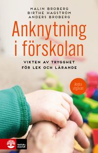 Anknytning i förskolan : vikten av trygghet för lek och lärande; Malin Broberg, Birthe Hagström, Anders Broberg; 2023