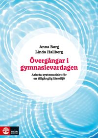 Övergångar i gymnasievardagen : arbeta systematiskt för en tillgänglig lärmiljö; Anna Borg, Linda Hallberg; 2023
