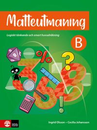 Matteutmaning B : Logiskt tänkande och smart huvudräkning; Ingrid Olsson, Cecilia Johansson; 2023
