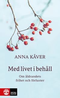 Med livet i behåll : om åldrandets frihet och förluster; Anna Kåver; 2024