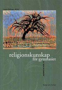 Religionskunskap för gymnasiet : integrerad lärobok för A- och B-kursen; Lars-Göran Alm; 1999