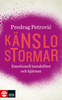 Känslostormar : emotionell instabilitet och hjärnan; Predrag Petrovic; 2016