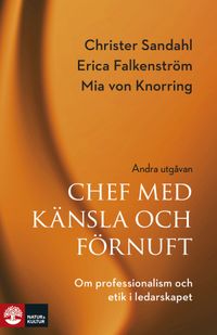 Chef med känsla och förnuft : om professionalism och etik i ledarskapet; Christer Sandahl, Erica Falkenström, Mia von Knorring; 2017