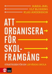 Att organisera för skolframgång : strategier för en likvärdig skola; Maria Jarl, Ulf Blossing, Klas Andersson; 2017