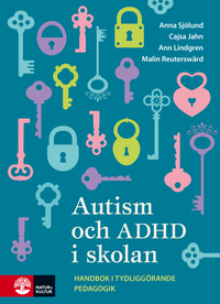 Autism och ADHD i skolan : handbok i tydliggörande pedagogik; Anna Sjölund, Cajsa Jahn, Ann Lindgren, Malin Reuterswärd; 2017