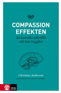 Compassioneffekten : att utveckla självtillit och inre trygghet; Christina Andersson; 2017
