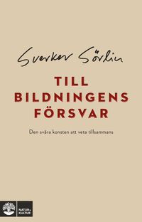 Till bildningens försvar : den svåra konsten att veta tillsammans; Sverker Sörlin; 2019