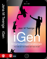 iGen - Smartphonegenerationen : Hur mår de? Vad tänker de? Vad vill de?; Jean M. Twenge, Sven Bremberg, Ulrik Simonsson; 2018