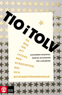 Tio i tolv : En bok om att lyckas med nyårslöften, mål och bete; Alexander Rozental, Martin Oscarsson, Per Carlbring; 2018