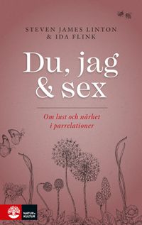 Du, jag och sex : om lust och närhet i parrelationer; Ida Flink, Steven James Linton; 2019