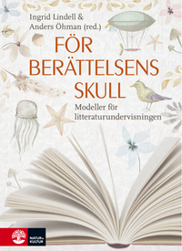 För berättelsens skull : Modeller för litteraturundervisningen; Ingrid Lindell, Anders Öhman, Ingrid Lindell; 2019