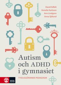 Autism och ADHD i gymnasiet : tydliggörande pedagogik; David Edfelt, Annelie Karlsson, Ann Lindgren, Anna Sjölund; 2019