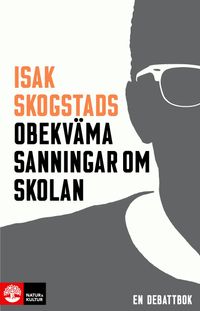 Isak Skogstads obekväma sanningar om skolan; Isak Skogstad; 2019