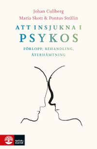 Att insjukna i psykos : förlopp, behandling, återhämtning; Johan Cullberg, Maria Skott, Pontus Strålin; 2020