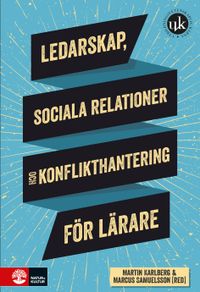 Ledarskap, sociala relationer och konflikthantering för lärare; Martin Karlberg, Marcus Samuelsson; 2021