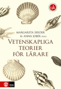 Vetenskapliga teorier för lärare; Margareta Serder, Anna Jobér; 2021